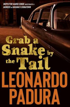 Grab A Snake By The Tail by Leonardo Padura & Peter Bush