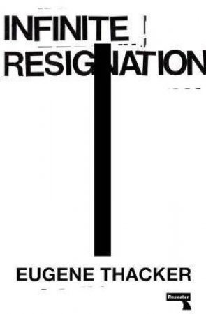 Infinite Resignation: On Pessimism by Eugene Thacker