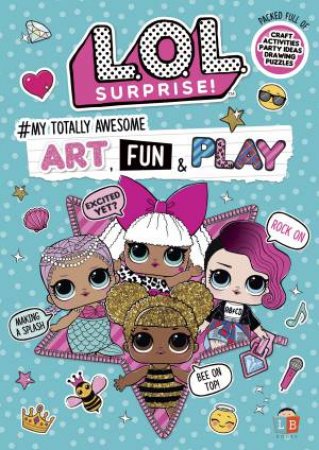 L.O.L. Surprise!: My Totally Awesome Art, Fun and Play by Various