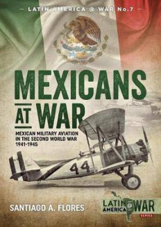 Mexicans At War by Santiago A. Flores