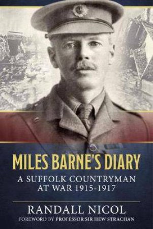 Miles Barne's Diary: A Suffolk Countryman at War 1915-1917 by RANDALL NICOL