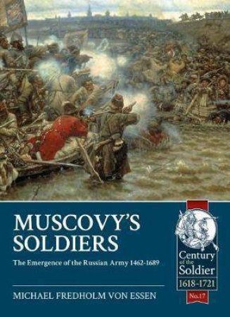 Muscovy's Soldiers: The Emergence of the Russian Army 1462-1689 by MICHAEL FREDHOLM VON ESSEN
