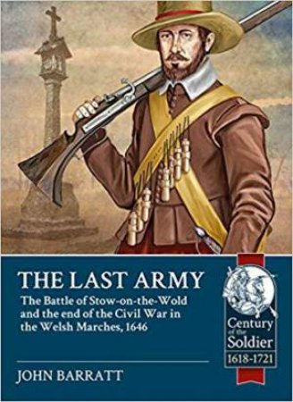 Last Army: The Battle of Stow-on-the-Wold and the end of the Civil War in the Welsh Marches 1646 by JOHN BARRATT