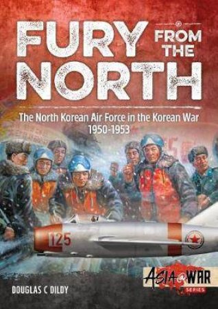 Fury From The North: North Korean Air Force In The Korean War, 1950-1953 by Douglas C. Dildy