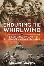 Enduring The Whirlwind The German Army And The RussoGerman War 19411943