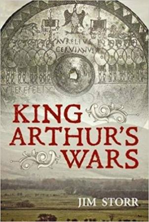 King Arthur's Wars by Jim Storr