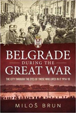 Belgrade During The Great War by Milos Brun