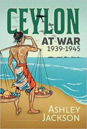 Ceylon At War, 1939-1945 by Ashley Jackson