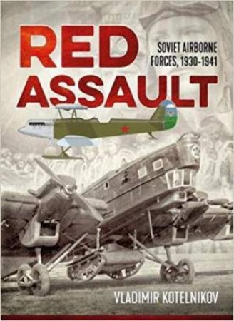 Red Assault: Soviet Airborne Forces, 1930-1941 by Vladimir Kotelnikov