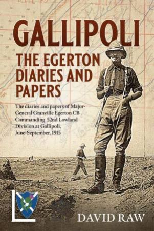 Gallipoli: The Egerton Diaries And Papers by David Raw