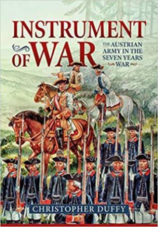 Instrument Of War: The Austrian Army In The Seven Years War (Vol. 1) by Christopher Duffy