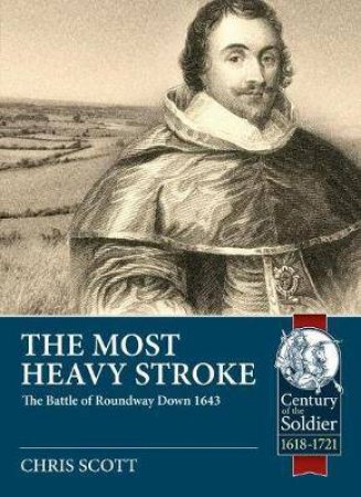 Most Heavy Stroke: The Battle Of Roundway Down 1643 by Chris Scott