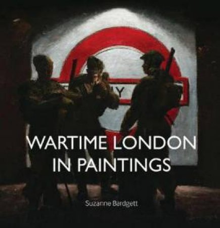 Wartime London In Paintings by Suzanne Bardgett