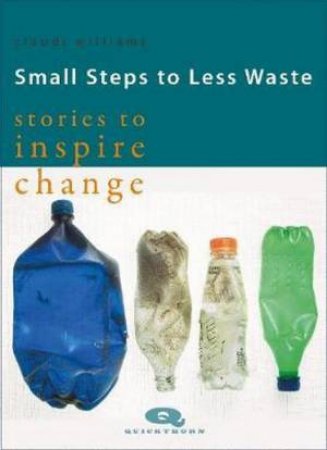 Small Steps To Less Waste: Stories To Inspire Change by Claudi Williams