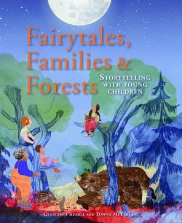 Fairytales, Families & Forests by Georgiana Keable & Dawne McFarlane & Araiz Mesanza