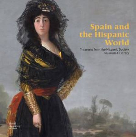 Spain and the Hispanic World: Treasures from the Hispanic Society Museum & Library by PATRICK LENAGHAN