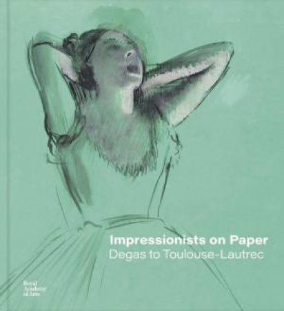 Impressionists on Paper: Degas to Toulouse-Lautrec by ANNE DUMAS