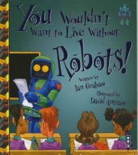 You Wouldnt Want to Live Without Robots