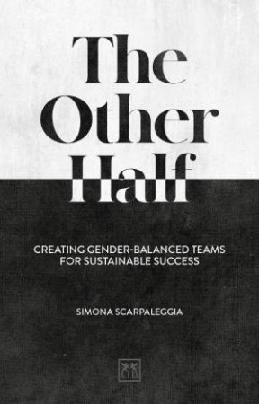 Other Half: Creating Gender-Balanced Teams for Sustainable Success by SIMONA SCARPALEGGIA