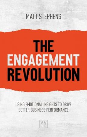 Engagement Revolution: Using Emotional Insights to Drive Better Business Performance by MATT STEPHENS