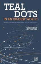 Teal Dots in an Orange World How to Organize the Workplace of the Future