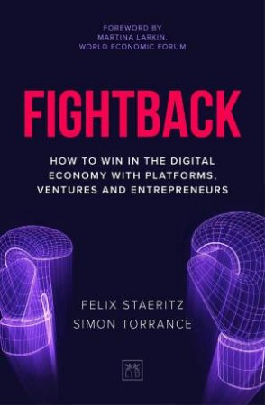 Fightback: How to Win in the Digital Economy With Platforms, Ventures and Entrepreneurs by FELIX STAERITZ