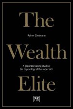Wealth Elite A Groundbreaking Study of the Psychology of the Super Rich