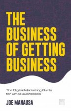 Business of Getting Business The Digital Marketing Guide for Small Businesses