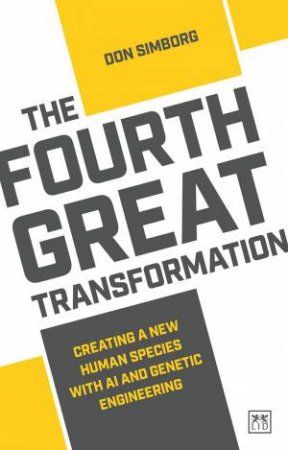 Fourth Great Transformation: Creating a New Human Species with AI and Genetic Engineering by DON SIMBORG