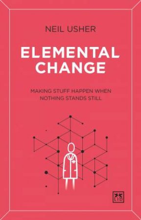 Elemental Change: Making Stuff Happen When Nothing Stands Still by NEIL USHER