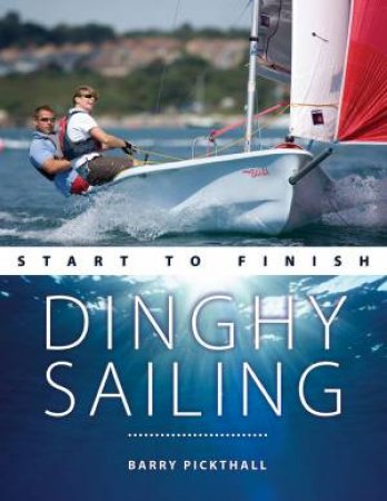 Dinghy Sailing Start to Finish by Barry Pickthall