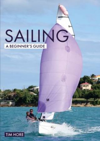 Sailing: A Beginner's Guide by Tim Hore