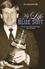 My Life in a Blue Suit The Man Who Helped Make Britain Great at Sailing