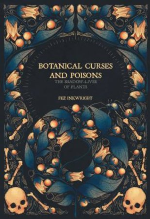 Botanical Curses And Poisons: The Shadow Lives Of Plants by Fez Inkwright