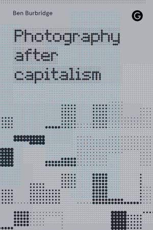 Photography After Capitalism by Benedict Burbridge