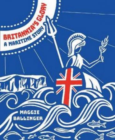 Britannia's Glory: A Maritime Story by Maggie Ballinger