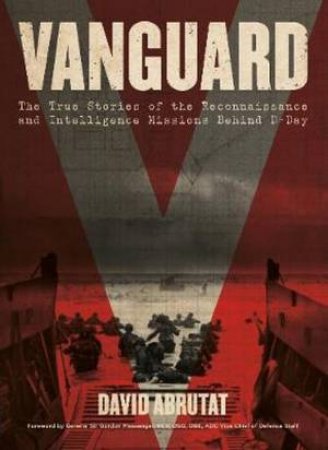 Vanguard: The True Stories Of The Reconnaissance And Intelligence by David Abrutat