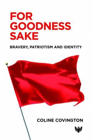 For Goodness Sake: Bravery, Patriotism and Identity by COLINE COVINGTON