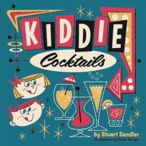 Kiddie Cocktails by Derek Yaniger & Charles Phoenix & Stuart Sandler