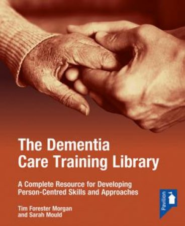 The Dementia Care Training Library: Starter Pack by Tim Forester Morgan & Sarah Mould