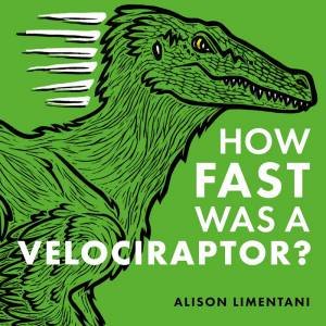 How Fast Was A Velociraptor? by Alison Limentani