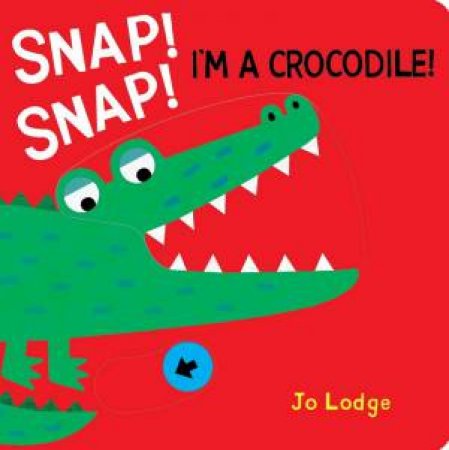 Snap! Snap! I'm a Crocodile! by JO LODGE