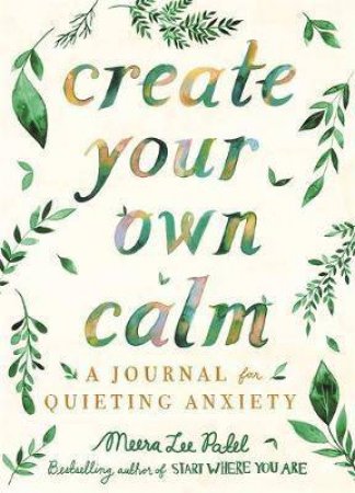 Create Your Own Calm by Meera Lee Patel