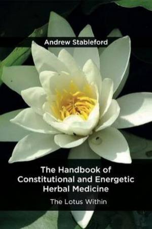 The Handbook Of Constitutional And Energetic Herbal Medicine by Andrew Stableford