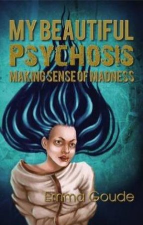 My Beautiful Psychosis by Emma Goude