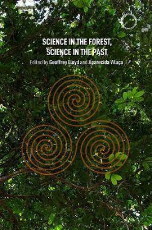 Science In The Forest, Science In The Past by Geoffrey E. R. Lloyd & Aparecida Vilaca