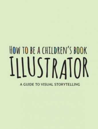 How To Be A Children's Book Illustrator by Various