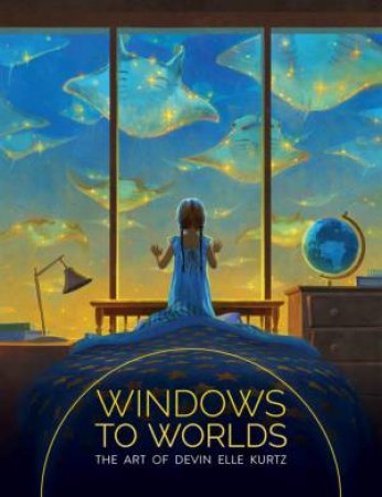 Windows To Worlds: The Art Of Devin Elle Kurtz by Devin Elle Kurtz