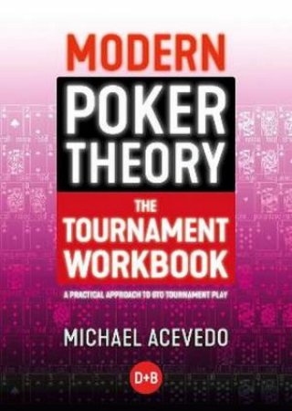 Modern Poker Theory - The Tournament Workbook by Michael Acevedo