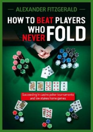 How to Beat Players Who Never Fold by Alexander Fitzgerald